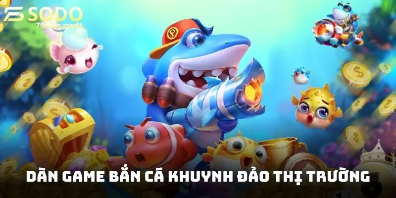 Dàn game bắn cá khuynh đảo thị trường đổi thưởng 79sodo