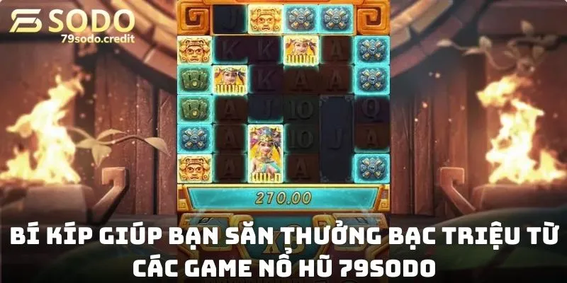 Bí kíp giúp bạn săn thưởng bạc triệu từ các game nổ hũ 79sodo