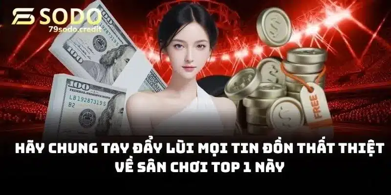 Hãy chung tay đẩy lùi mọi tin đồn thất thiệt về sân chơi top 1 này