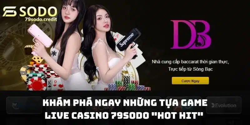 Khám phá ngay những tựa game Live Casino 79sodo "hot hit" không thể bỏ lỡ
