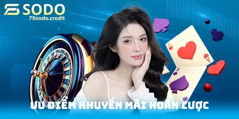 Một số ưu điểm đỉnh cao của khuyến mãi hoàn cược