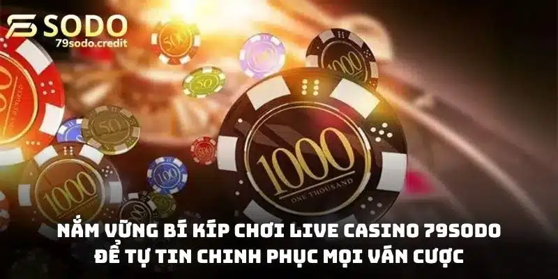 Nắm vững bí kíp chơi Live Casino 79Sodo để tự tin chinh phục mọi ván cược
