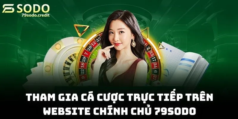 Tham gia cá cược trực tiếp trên website chính chủ 79sodo